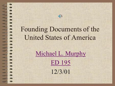 Founding Documents of the United States of America Michael L. Murphy ED 195 12/3/01.