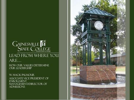Lead From Where you are… How our values determine our leadership W. Mack Palmour Associate Vice President of Enrollment Management/Director of Admissions.