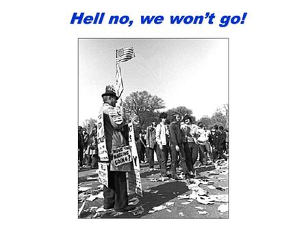 Hell no, we won’t go! Democratic Convention in Chicago, 1968 Student Protestors at Univ. of CA in Berkeley, 1968 Anti-War Demonstrations.