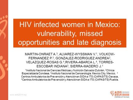 Www.aids2014.org HIV infected women in Mexico: vulnerability, missed opportunities and late diagnosis MARTIN-ONRAET A. 3, ALVAREZ-WYSSMAN V. 1, VOLKOW-