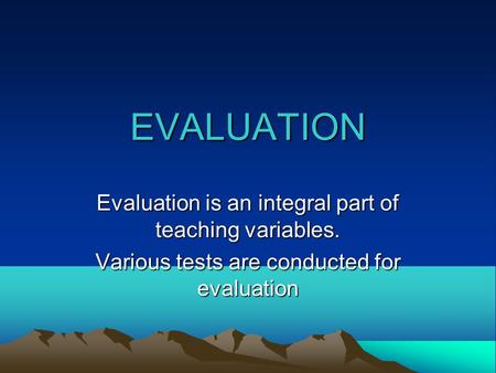 EVALUATION Evaluation is an integral part of teaching variables. Various tests are conducted for evaluation.