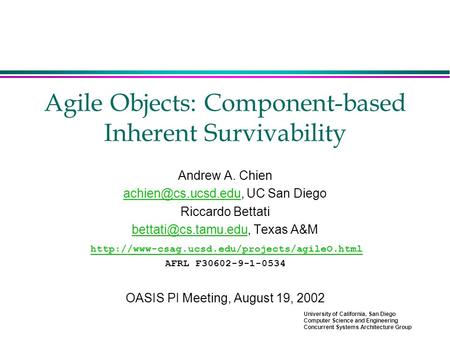 University of California, San Diego Computer Science and Engineering Concurrent Systems Architecture Group Agile Objects: Component-based Inherent Survivability.