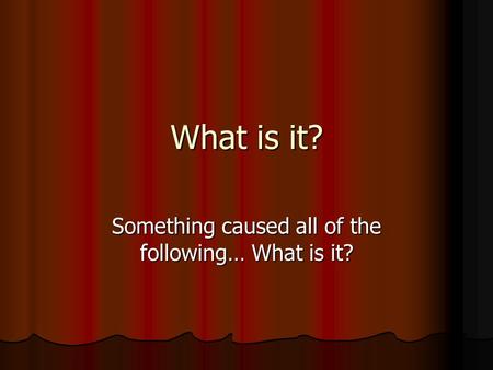 What is it? Something caused all of the following… What is it?