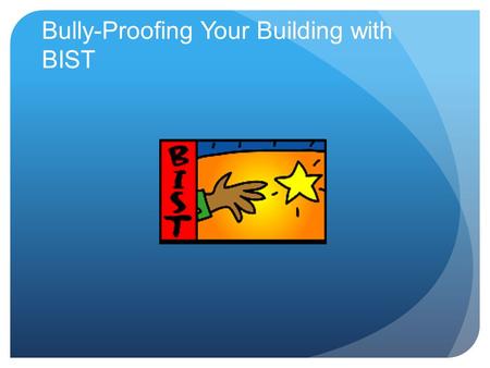 Bully-Proofing Your Building with BIST. Today’s Objectives Define Bullying Define Participants: Bully, By-Stander, Victim How To Respond Create a system.