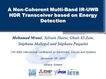 A Non-Coherent Multi-Band IR-UWB HDR Transceiver based on Energy Detection Mohamad Mroué, Sylvain Haese, Ghaïs El-Zein, Stéphane Mallegol and Stéphane.