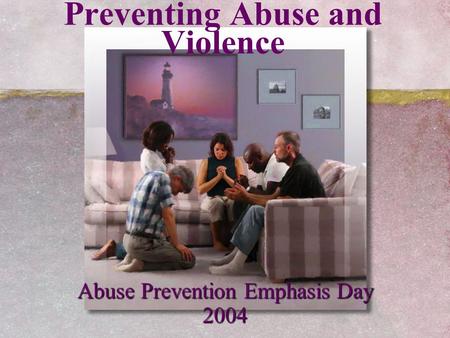 Preventing Abuse and Violence Abuse Prevention Emphasis Day 2004.