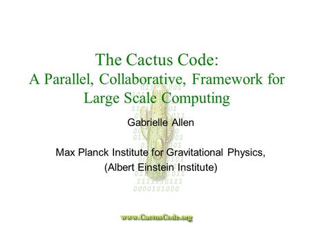 The Cactus Code: A Parallel, Collaborative, Framework for Large Scale Computing Gabrielle Allen Max Planck Institute for Gravitational Physics, (Albert.