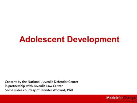 ModelsforChange Systems Reform in Juvenile Justice Adolescent Development Content by the National Juvenile Defender Center in partnership with Juvenile.