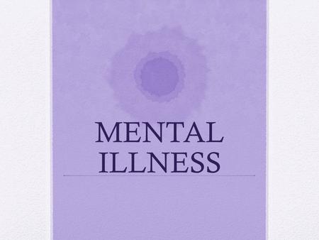 MENTAL ILLNESS. MENTALLY HEALTHY FEEL COMFORTABLE ABOUT THEMSELVES-NOT OVERWHELMED BY OWN FEELINGS-EXPERIENCE ALL OF HUMAN EMOTIONS-BUT ARE NOT OVERCOME.