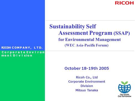 October 18-19th 2005 Ricoh Co., Ltd Corporate Environment Division Mitsuo Tanaka Sustainability Self Assessment Program (SSAP) for Environmental Management.