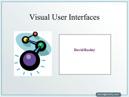 Visual User Interfaces David Rashty. “Grasping the whole is a gigantic theme. Arguably, intellectual history’s most important. Ant-vision is humanity’s.