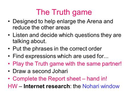 The Truth game Designed to help enlarge the Arena and reduce the other areas Listen and decide which questions they are talking about. Put the phrases.