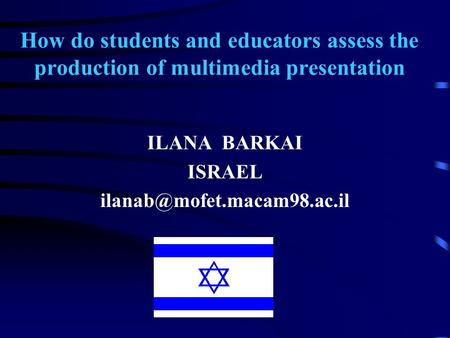 How do students and educators assess the production of multimedia presentation ILANA BARKAI ISRAEL