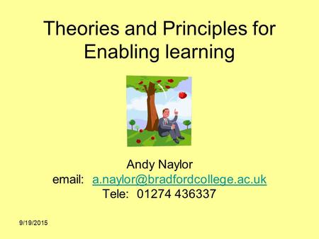 Theories and Principles for Enabling learning Andy Naylor   Tele: 01274 9/19/2015.