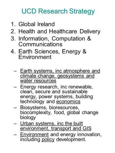 UCD Research Strategy 1.Global Ireland 2.Health and Healthcare Delivery 3.Information, Computation & Communications 4.Earth Sciences, Energy & Environment.