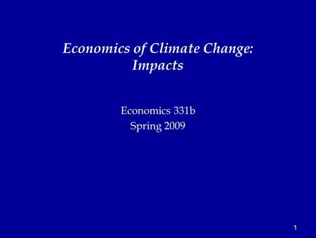 1 Economics 331b Spring 2009 Economics of Climate Change: Impacts.