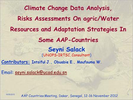 19/09/20151 Climate Change Data Analysis, Risks Assessments On agric/Water Resources and Adaptation Strategies In Some AAP-Countries Seyni Salack (UNOPS-IRTSC,