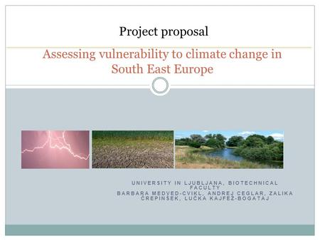 UNIVERSITY IN LJUBLJANA, BIOTECHNICAL FACULTY BARBARA MEDVED-CVIKL, ANDREJ CEGLAR, ZALIKA ČREPINŠEK, LUČKA KAJFEŽ-BOGATAJ Assessing vulnerability to climate.