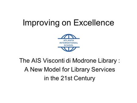 Improving on Excellence The AIS Visconti di Modrone Library : A New Model for Library Services in the 21st Century.