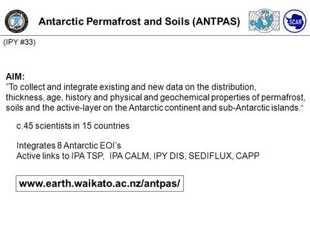 Www.earth.waikato.ac.nz/antpas/ (IPY #33) c.45 scientists in 15 countries Integrates 8 Antarctic EOI’s Active links to IPA TSP, IPA CALM, IPY DIS, SEDIFLUX,