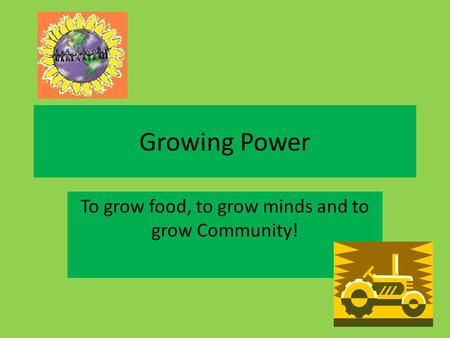 Growing Power To grow food, to grow minds and to grow Community!