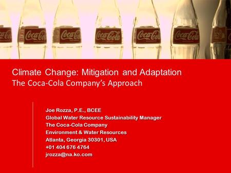 Climate Change: Mitigation and Adaptation The Coca-Cola Company’s Approach Joe Rozza, P.E., BCEE Global Water Resource Sustainability Manager The Coca-Cola.