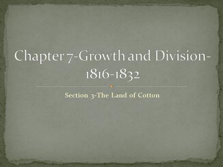 Section 3-The Land of Cotton Click the mouse button or press the Space Bar to display the information. Chapter Objectives Section 3: The Land of Cotton.