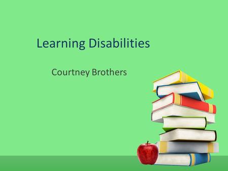 Learning Disabilities Courtney Brothers One of the hardest things to do as an educational provider is to provide the best education for each student.