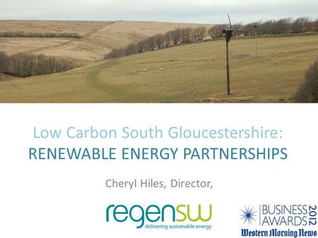 Low Carbon South Gloucestershire: RENEWABLE ENERGY PARTNERSHIPS Cheryl Hiles, Director,