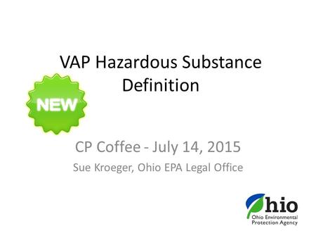 VAP Hazardous Substance Definition CP Coffee - July 14, 2015 Sue Kroeger, Ohio EPA Legal Office.