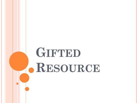 G IFTED R ESOURCE. Bright LearnersGifted Learners Knows the answers Is interested Is attentive Has good ideas Works hard Answers the questions Top group.