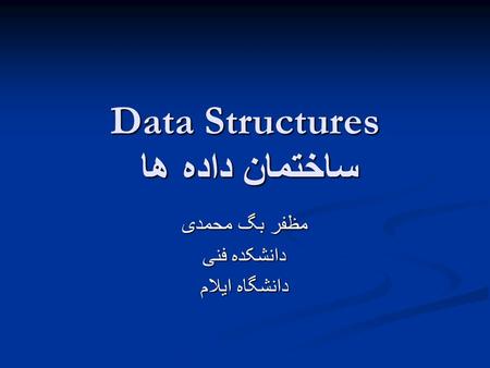 Data Structures ساختمان داده ها مظفر بگ محمدی دانشکده فنی دانشگاه ایلام.