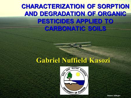 CHARACTERIZATION OF SORPTION AND DEGRADATION OF ORGANIC PESTICIDES APPLIED TO CARBONATIC SOILS Gabriel Nuffield Kasozi Source: usda.gov.