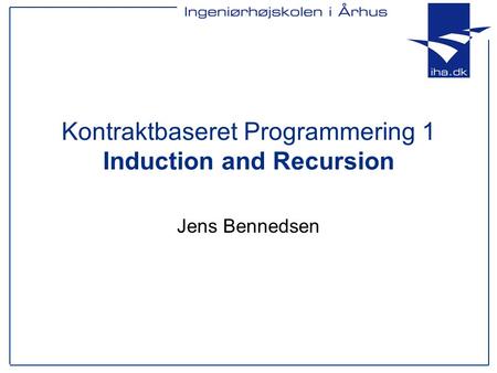 Kontraktbaseret Programmering 1 Induction and Recursion Jens Bennedsen.