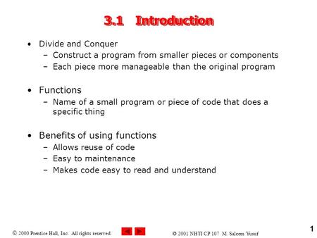  2000 Prentice Hall, Inc. All rights reserved.  2001 NHTI CP 107 M. Saleem Yusuf 1 3.1Introduction Divide and Conquer –Construct a program from smaller.