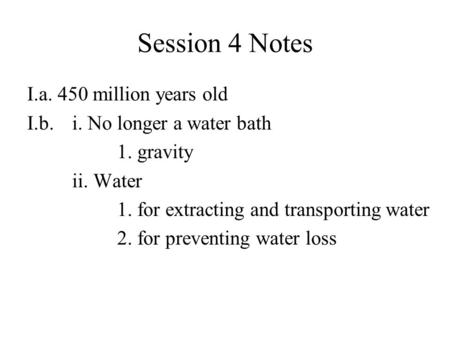 Session 4 Notes I.a. 450 million years old I.b.i. No longer a water bath 1. gravity ii. Water 1. for extracting and transporting water 2. for preventing.