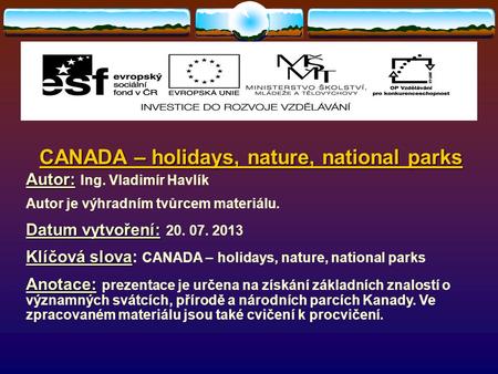 CANADA – holidays, nature, national parks Autor: Autor: Ing. Vladimír Havlík Autor je výhradním tvůrcem materiálu. Datum vytvoření: Datum vytvoření: 20.