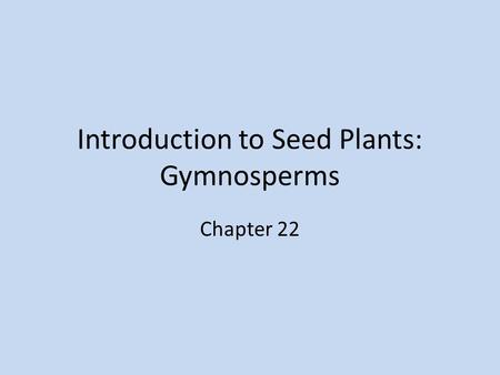 Introduction to Seed Plants: Gymnosperms