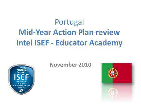 Portugal Mid-Year Action Plan review Intel ISEF - Educator Academy November 2010.