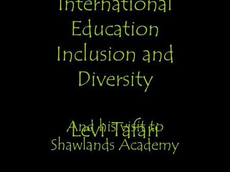 International Education Inclusion and Diversity Levi Tafari And his visit to Shawlands Academy.