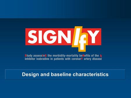 Design and baseline characteristics. Trial hypothesis Fox K et al. Am Heart J. 2013;166(4):654-661. SIGNIFY is assessing whether heart rate reduction.