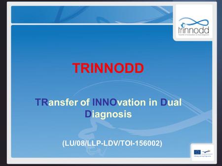 TRINNODD TRansfer of INNOvation in Dual Diagnosis (LU/08/LLP-LDV/TOI-156002)