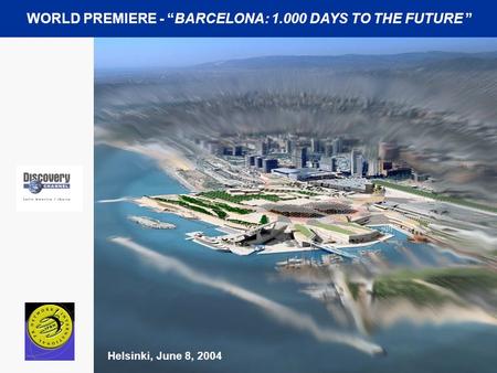 Helsinki, June 8, 2004 WORLD PREMIERE - “BARCELONA: 1.000 DAYS TO THE FUTURE ”