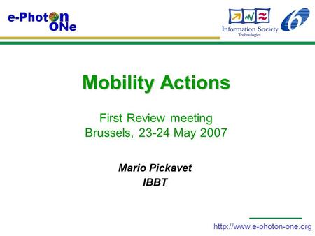 Mobility Actions Mobility Actions First Review meeting Brussels, 23-24 May 2007 Mario Pickavet IBBT.