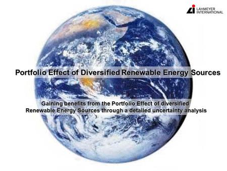 Last update: 23.05.2005 © Lahmeyer International GmbH Portfolio Effect of Diversified Renewable Energy Sources Gaining benefits from the Portfolio Effect.