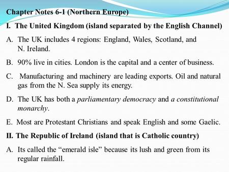 Chapter Notes 6-1 (Northern Europe) I. The United Kingdom (island separated by the English Channel) A.The UK includes 4 regions: England, Wales, Scotland,