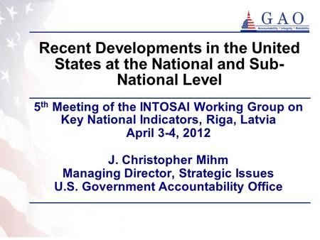 Recent Developments in the United States at the National and Sub- National Level 5 th Meeting of the INTOSAI Working Group on Key National Indicators,