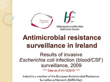 Antimicrobial resistance surveillance in Ireland Results of invasive Escherichia coli infection (blood/CSF) surveillance, 2009 **** Data as of 01/12/2010.