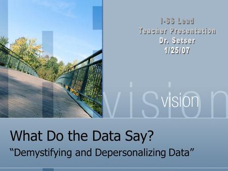 What Do the Data Say? “Demystifying and Depersonalizing Data”