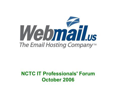 NCTC IT Professionals' Forum October 2006. Webmail.us' Open Source Software Strategy Bill Boebel Chief Technology Officer.